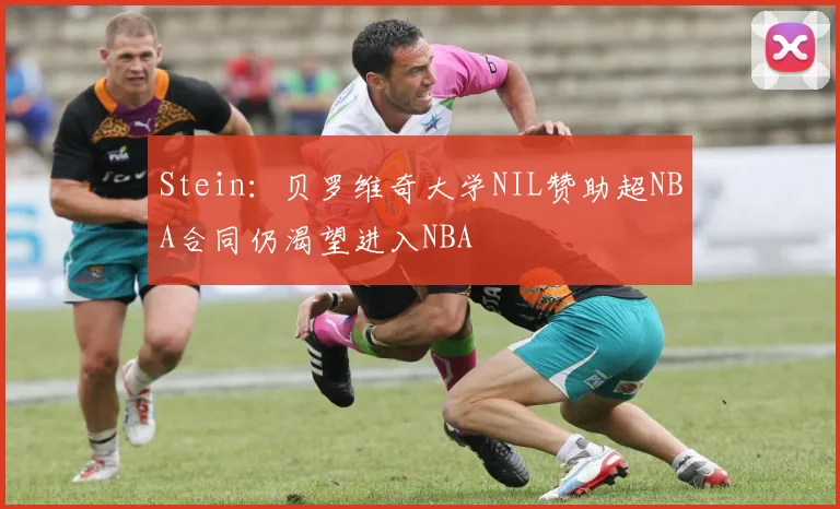 Stein：贝罗维奇大学NIL赞助超NBA合同仍渴望进入NBA