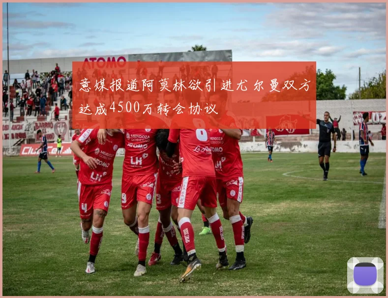 意媒报道阿莫林欲引进尤尔曼双方达成4500万转会协议